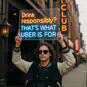 Drink Responsibly? That's What Uber Is For - LED Neon Sign