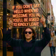 If You Don't Say Hello When We Welcome You In, You'll Be Asked To Kindly Leave - LED Neon Sign - MEON NEON